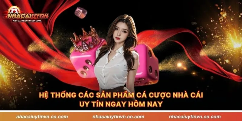 Hệ thống các sản phẩm cá cược nhà cái uy tín ngay hôm nay
