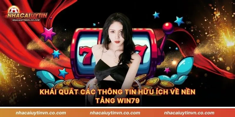 Khái quát các thông tin hữu ích về nền tảng Win79