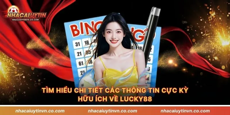 Tìm hiểu chi tiết các thông tin cực kỳ hữu ích về Lucky88